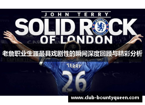 老詹职业生涯最具戏剧性的瞬间深度回顾与精彩分析 老詹职业生涯最具戏剧性的瞬间深度回顾与精彩分析