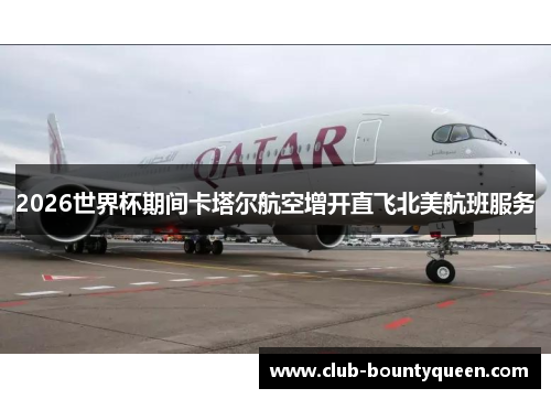 2026世界杯期间卡塔尔航空增开直飞北美航班服务