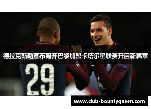德拉克斯勒宣布离开巴黎加盟卡塔尔星联赛开启新篇章 德拉克斯勒宣布离开巴黎加盟卡塔尔星联赛开启新篇章