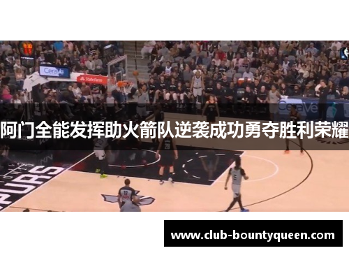 阿门全能发挥助火箭队逆袭成功勇夺胜利荣耀