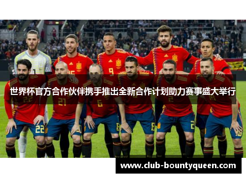 世界杯官方合作伙伴携手推出全新合作计划助力赛事盛大举行